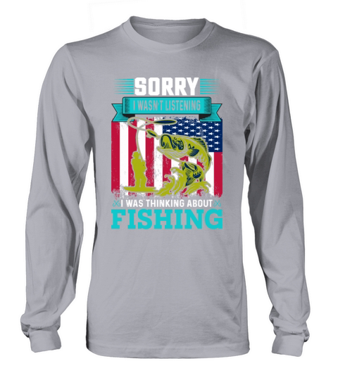Sorry I Wasn t Listening Fishing Long sleeved Unisex