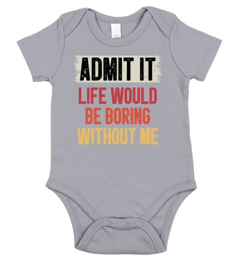 Admit It Life Would Be Boring Without Me Funny Short Sleeve Baby One-Piece