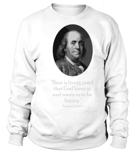 Ben Franklin And Quote About Beer Sweatshirt Unisex