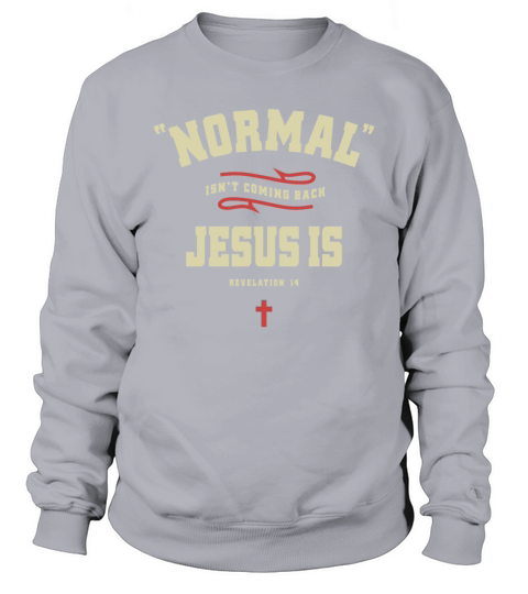 Christian Normal Isnt Coming Back Jesus Is Sweatshirt Unisex