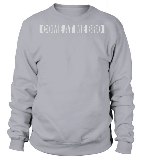 come at me bro Sweatshirt Unisex