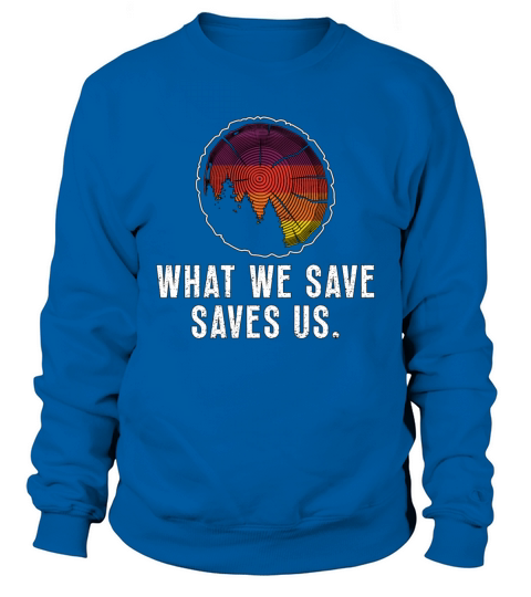 Conservationist What We Save Saves Natural Reserve Sweatshirt Unisex