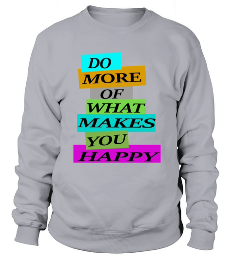DO MORE OF WHAT MAKES YOU HAPPY Sweatshirt Unisex