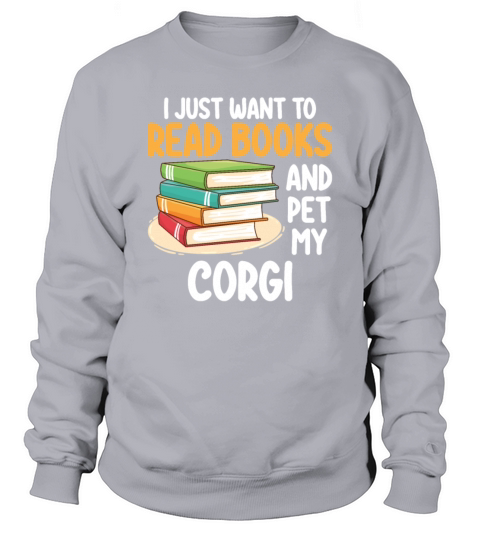 I Just Want To Read Books And Pet My Corgi Sweatshirt Unisex