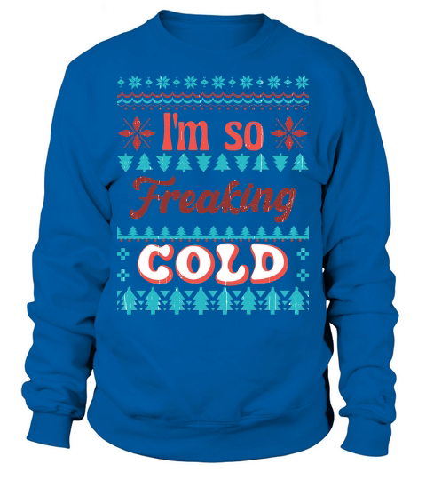 Im so freaking cold Sweatshirt Unisex