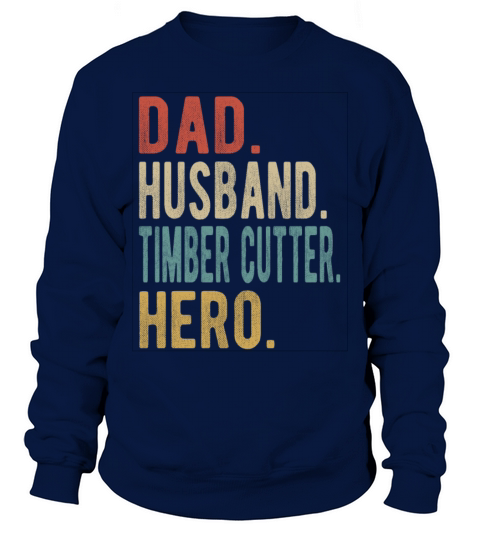 Timber Cutter Dad Husband Hero Sweatshirt Unisex