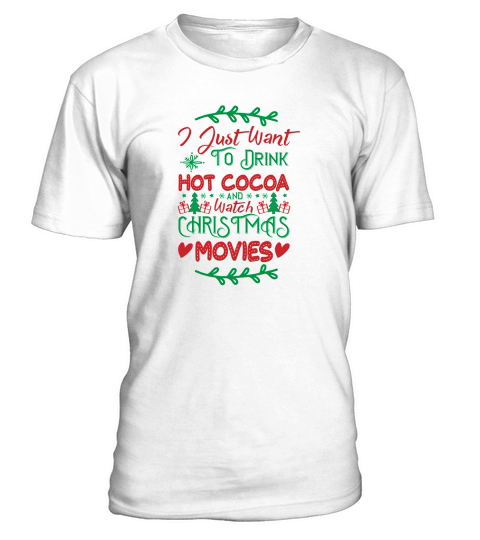 I Just Want to Drink Hot Cocoa and Watch Christmas Movies T-Shirt Unisex