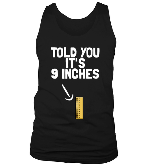 I Told You Its 9 Inches Funny Mens Dirty Humor Tank Top Unisex