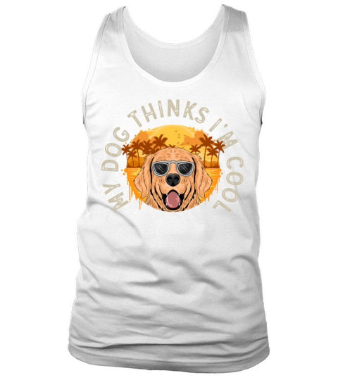 My Dog Thinks Im Cool Dog Lover Dog Owner Tank Top Unisex