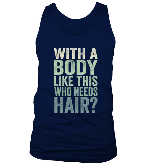 With A Body Like This Who Needs Hair Tank Top Unisex