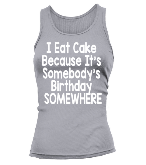 I Eat Cake Because Its Somebodys Birthday Mens Tank top Woman