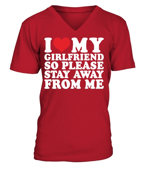 I Love My Girlfriend So Please Stay Away From Me V-Neck T-shirt