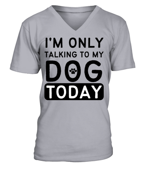 i m only talking to my dog today - Dog Lover V-Neck T-shirt