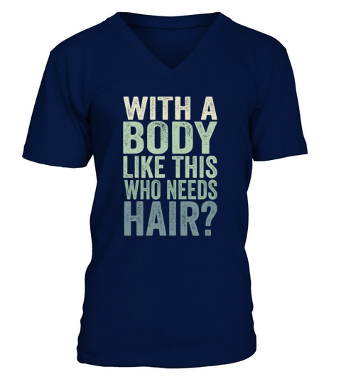 With A Body Like This Who Needs Hair V-Neck T-shirt