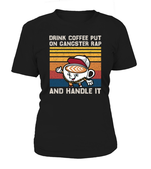 Drink Coffee Put On Gangster Rap And Handle It Women's T-Shirt