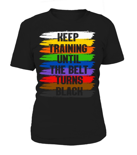 Keep Training Until The Belt Turns Black Women's T-Shirt
