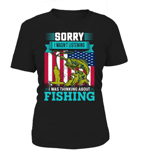 Sorry I Wasn t Listening Fishing Women's T-Shirt