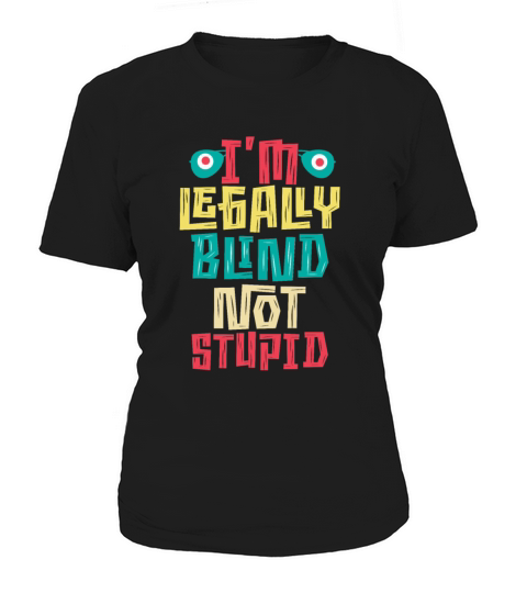 Visually Impaired I am Legally Blind Not Stupid Women's T-Shirt