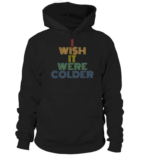 I Wish It Were Colder Hoodie Unisex