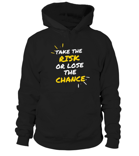 TAKE THE RISK OR LOSE THE CHANCE Hoodie Unisex