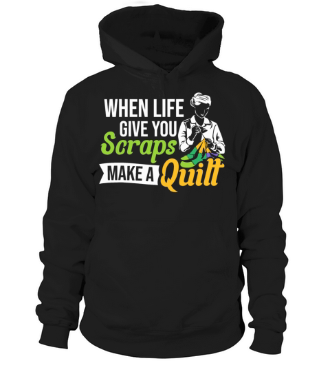When Life Give You Scraps Make A Quilt Hoodie Unisex