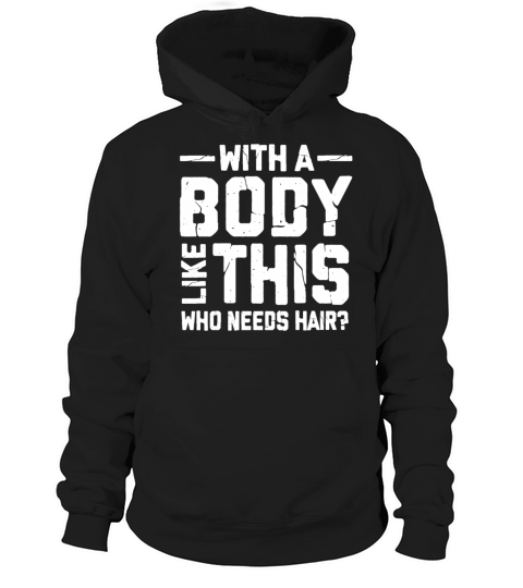 With A Body Like This Who Needs Hair Hoodie Unisex