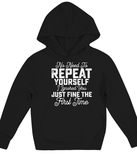 No Need To Repeat Yourself I Ignored You Just Kids Hoodie