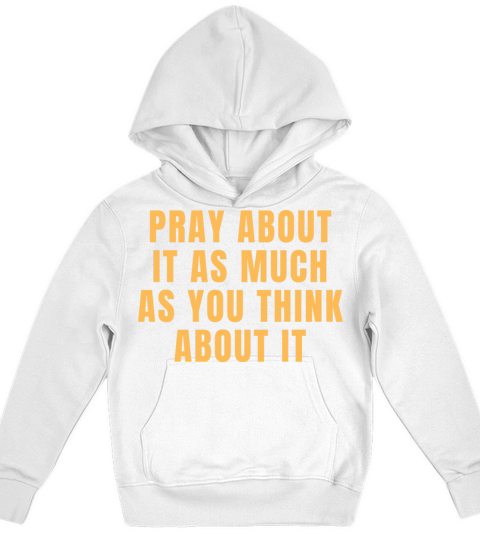 Pray About It As Much As You Think About It Quotes Kids Hoodie