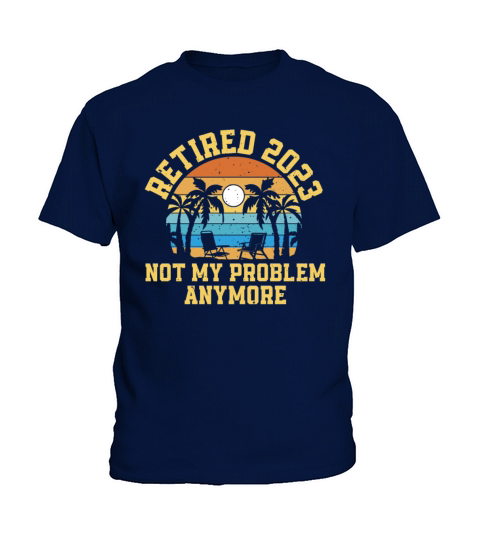 Retired 2023 Not My Problem Anymore Kids T-Shirt