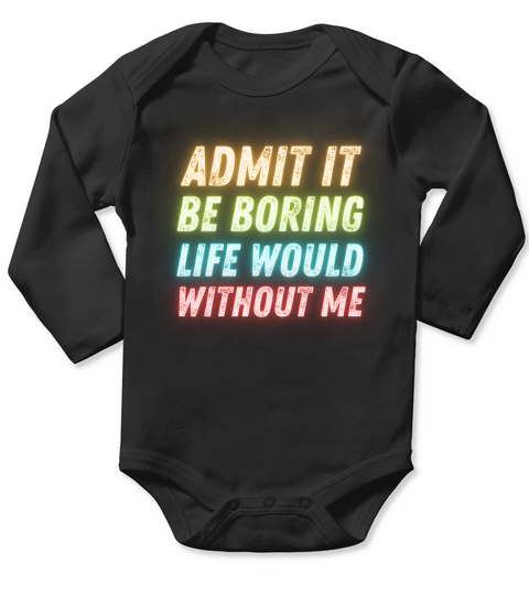Admit It Life Would Be Boring Without Me Long Sleeve Baby One-Piece