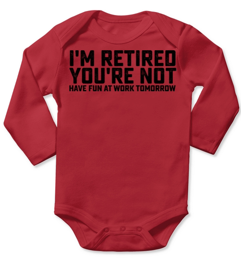 Im Retired Youre Not Have Fun At Work Tomorrow Long Sleeve Baby One-Piece