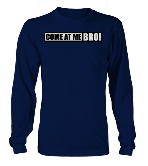 come at me bro Long sleeved Unisex