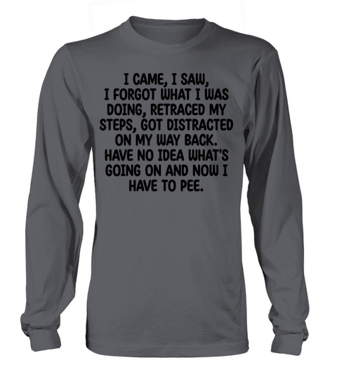 I Came I Saw I Forgot What I Was Doing Retraced Long sleeved Unisex