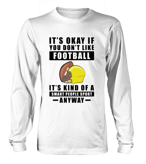 Its Okay If You Dont Like Football Its Kind Of Long sleeved Unisex