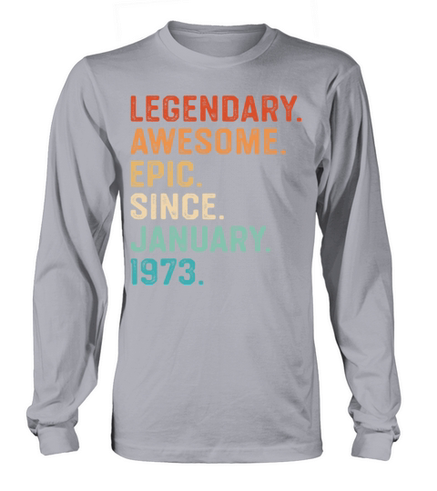 Legendary Awesome Epic Since January 1973 Long sleeved Unisex