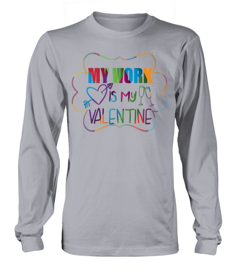 my work is my valentine day happy funny shirt man Long sleeved Unisex