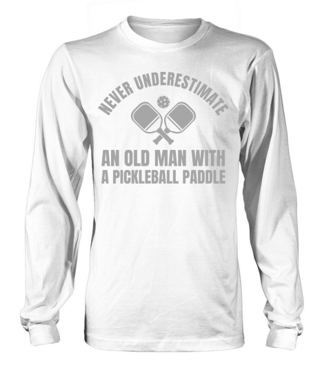 Never Underestimate An Old Man With A Pickleball Long sleeved Unisex