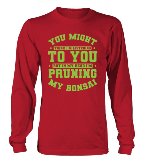 Not Listening In My Head Im Pruning My Bonsai Long sleeved Unisex