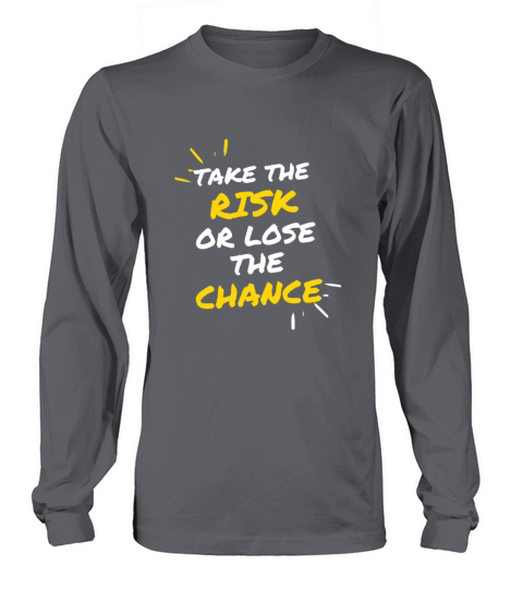 TAKE THE RISK OR LOSE THE CHANCE Long sleeved Unisex