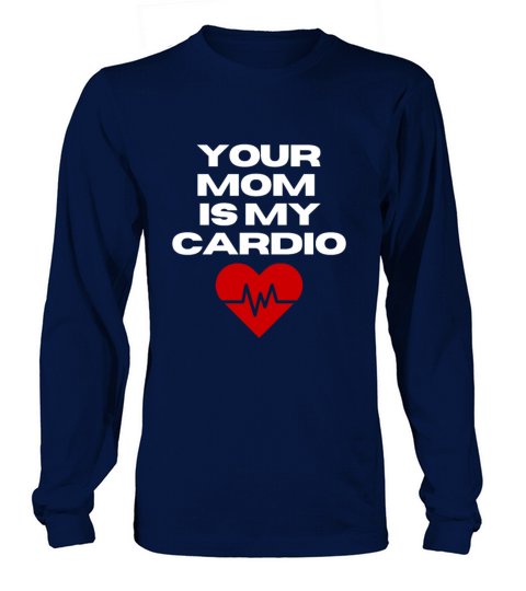 Your Mom Is My Cardio Funny Dad Saying Long sleeved Unisex