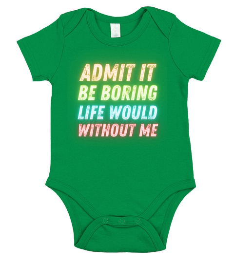 Admit It Life Would Be Boring Without Me Short Sleeve Baby One-Piece