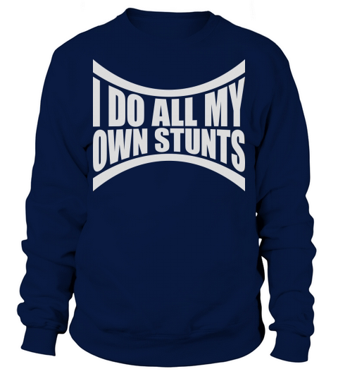 all my own stunts Sweatshirt Unisex