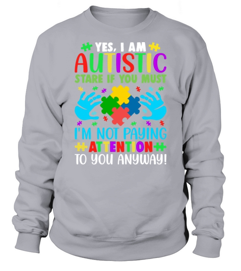 Autism Awareness Month Yes I Am Autistic Stare If Sweatshirt Unisex