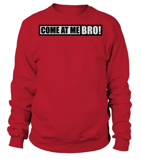 come at me bro Sweatshirt Unisex
