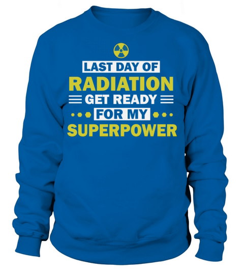 Last Day Of Radiation Cancer Survivor Support Sweatshirt Unisex