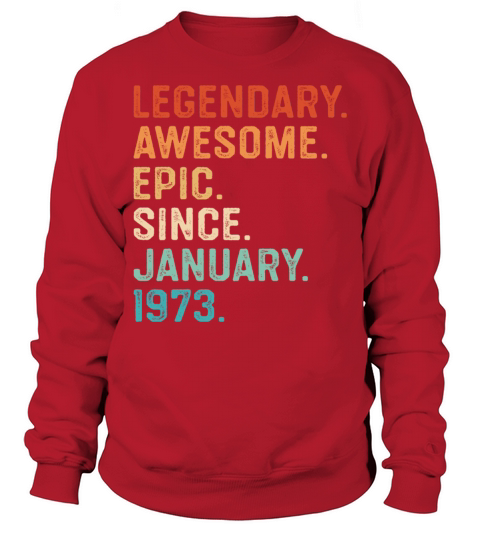 Legendary Awesome Epic Since January 1973 Sweatshirt Unisex