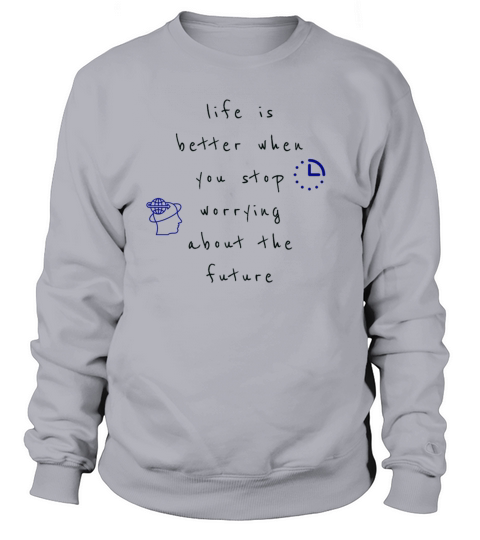 Life is better stop worrying Sweatshirt Unisex