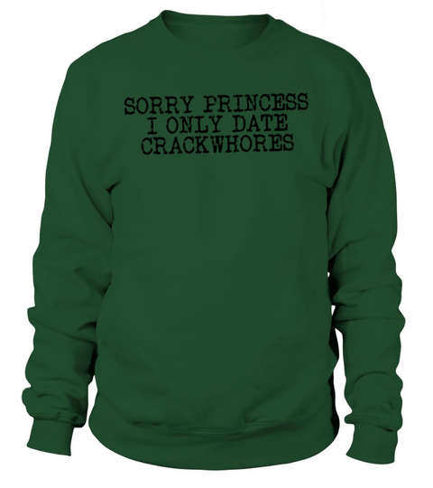 Sorry Princess I Only Date Crackwhores Sarcasm Sweatshirt Unisex