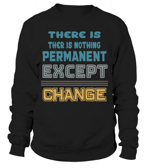 there is nothing permanent except change Sweatshirt Unisex