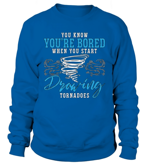 Tornadoes You Know Youre Bored When Meteorologist Sweatshirt Unisex